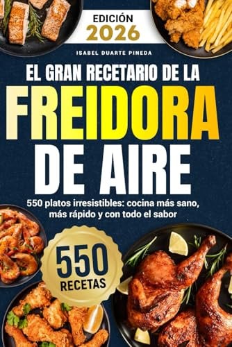 El Gran Recetario de la Freidora de Aire: 550 platos irresistibles: cocina más sano, más rápido y con todo el sabor