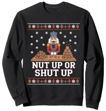 Casse-Noisette Classique Nut Up Or Shut Up Funny Ugly Christmas Sweatshirt