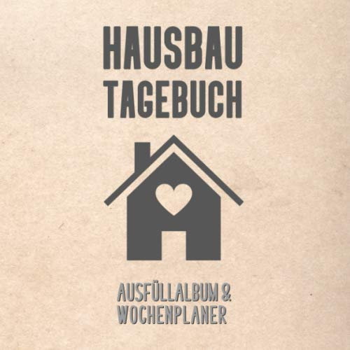 Hausbau Tagebuch: Das Eintragbuch für Hausbauer | Auch geeignet für Umbau oder Renovierungen | Hausbau Album zum Ausfüllen und Fotos einkleben