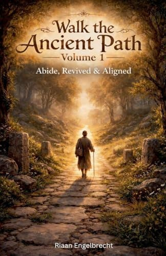 Walk the Ancient Path Volume 1: Abide, Revived & Aligned (Kingdom of God)