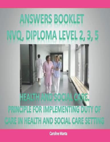 Answers Booklet - Pass Your NVQ and Diploma Level 2 Level 3 Level 5 in:: Unit4. PRINCIPLE FOR IMPLEMENTING DUTY OF CARE IN HEALTH AND SOCIAL CARE SETTING
