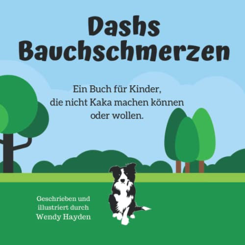 Dashs Bauchschmerzen: Ein Buch für Kinder, die nicht Kaka machen können oder wollen. (Dash erlernt Lebenskompetenzen)