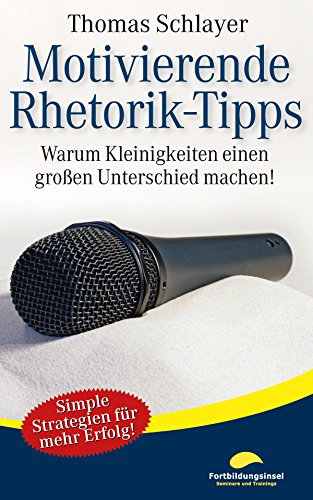 Motivierende Rhetorik-Tipps: Warum Kleinigkeiten einen großen Unterschied machen (Miniratgeber)