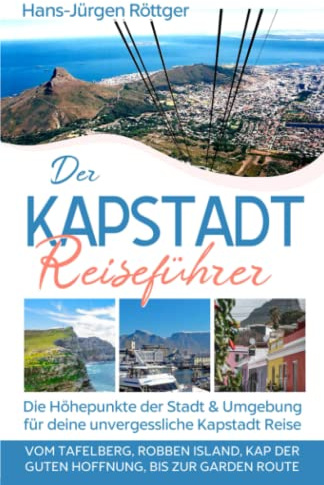 Der Kapstadt Reiseführer: Die Höhepunkte der Stadt und Umgebung für deine unvergessliche Kapstadt Reise - Vom Tafelberg, Robben Island, Kap der Guten Hoffnung, bis zur Garden Route
