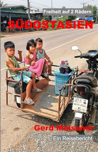 Südostasien: Eine Radtour durch Thailand, Laos, Vietnam und Kambodscha (Freiheit auf 2 Rädern, Band 4)