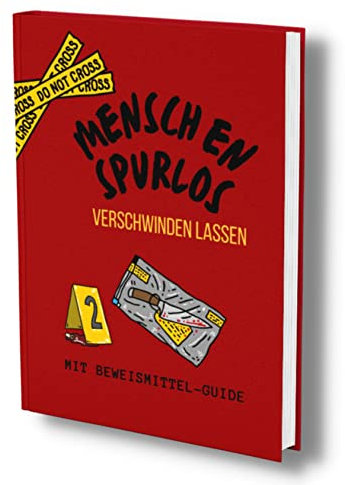 Menschen spurlos verschwinden lassen: Differenzen aus der Welt schaffen- effektiv & professionell! Für wasserdichte Alibis mit Beweismittel Guide. Das ... (Ich hasse Menschen- Geschenke, Band 3)