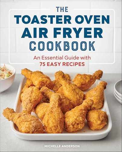 The Toaster Oven Air Fryer Cookbook: An Essential Guide with 75 Easy Recipes