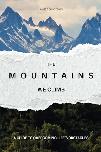 The Mountains We Climb: A Guide to Overcoming Life’s Obstacles
