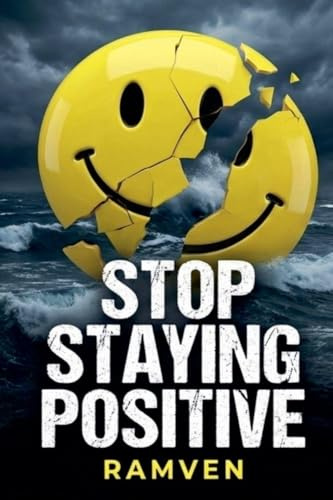 Stop Staying Positive - The Case for Being Honestly Not Okay.