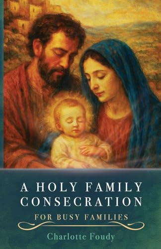 A Holy Family Consecration: For Busy Families