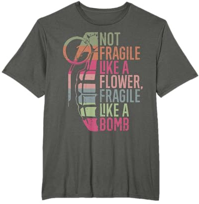 Not Fragile Like a Flower Fragile Like a Bomb T-Shirt