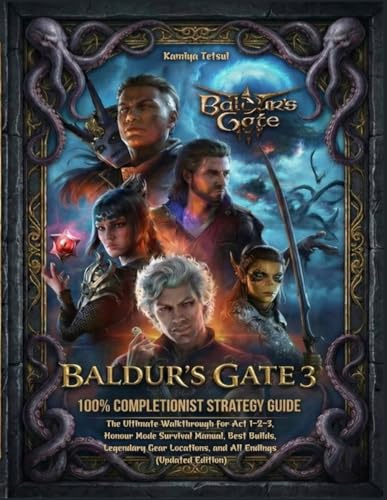 BALDUR'S GATE 3: 100% COMPLETIONIST STRATEGY GUIDE: The Ultimate Walkthrough for Act 1-2-3, Honour Mode Survival Manual, Best Builds, Legendary Gear Locations, and All Endings (Updated Edition)