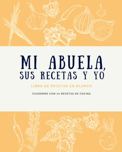 Mi abuela, sus recetas y yo – Libro de recetas en blanco – Cuaderno con 70 recetas de cocina (Libros de cocina)