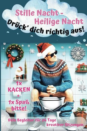 Stille Nacht - Heilige Nacht, drück' dich richtig aus!: Lustiger Klo-Adventskalender für stille Sitzungen – 24 Tage voller Humor, Rätsel und Spaß im ... für MÄNNER, FRAUEN und Menschen mit HUMOR.