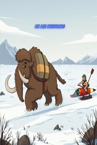 Ice Age Inventions: A Cool Drawing Prompt Book About Cavemen, Mammoths, and Crazy Frozen Gadgets