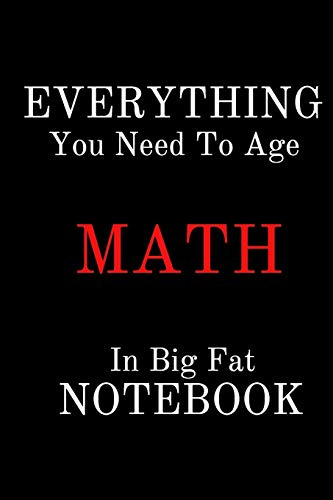 EVERYTHING You Need To Age MATH In Big Fat NOTEBOOK: Lined Notebook / Journal Gift, 100Pages, 6x9, Soft Cover, Matte Finish