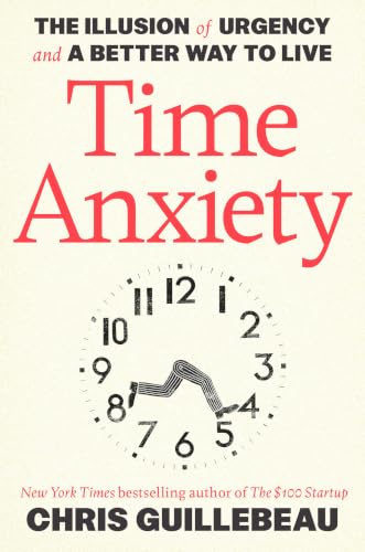 Time Anxiety: The Illusion of Urgency and a Better Way to Live (Crown Currency)
