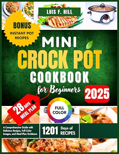 Mini Crock Pot Cookbook for Beginners 2025: A Comprehensive Guide with Delicious Recipes, Full-Color Images, and Meal Plan Guidance
