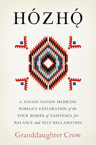 Hozho: Indigenous Psychologies for Aligning the Body, Heart, Mind, and Spirit to Reclaim Your Authentic Self