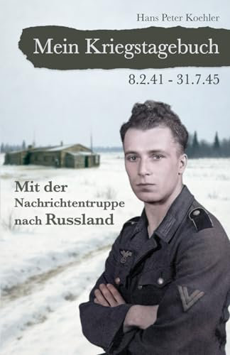 Mein Kriegstagebuch: Mit der Nachrichtentruppe nach Russland