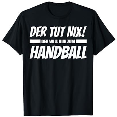 Der tut nix, der will nur zum Handball! - Lustiges T-Shirt