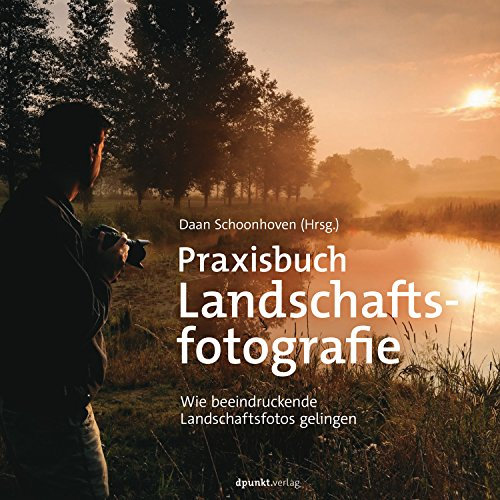 Praxisbuch Landschaftsfotografie: Wie beeindruckende Landschaftsfotos gelingen