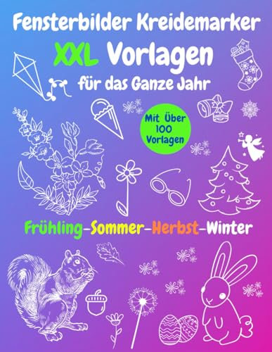 Fensterbilder Kreidemarker Vorlagen XXL: Wiederverwendbare | Mit über 100 Schablonen für das ganze Jahr - Frühling, Sommer, Herbst, Winter | Schöne ... | Bemalen mit dem abwischbaren Kreidestift!