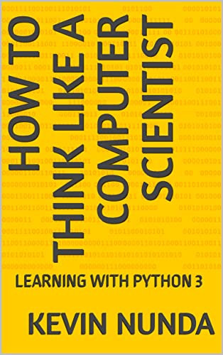 HOW TO THINK LIKE A COMPUTER SCIENTIST : LEARNING WITH PYTHON 3 (English Edition)
