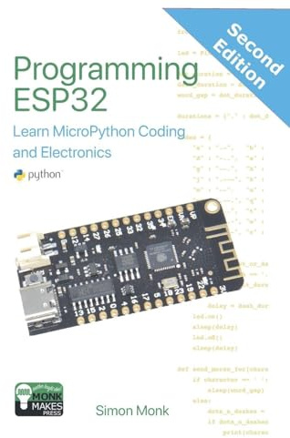 Programming ESP32: Learn MicroPython Coding and Electronics (Second Edition): : Learn MicroPython Coding and Electronics (MonkMakes Embedded Programming)