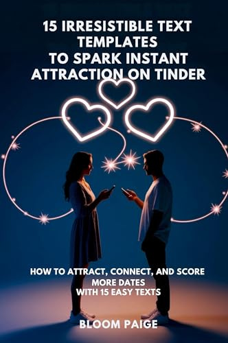 15 Irresistible Text Templates to Spark Instant Attraction on Dating Apps: How to Attract, Connect, and Score More Dates with 15 Easy Texts