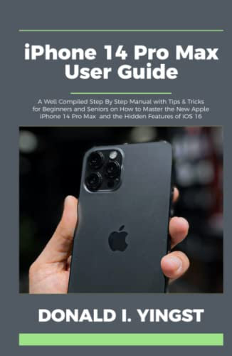 iPhone 14 Pro Max User Guide: A Well Compiled Step By Step Manual with Tips & Tricks for Beginners and Seniors on How to Master the New Apple iPhone 14 Pro Max and the Hidden Features of iOS 16