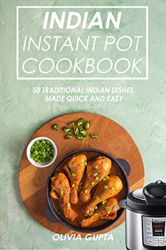 Indian Instant Pot Cookbook: 50 Traditional Indian Dishes Made Quick and Easy