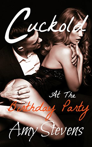 CUCKOLD AT THE BIRTHDAY PARTY: Cuckold Erotica - Watching My Wife Cheating On Me - Hotwife, Wife Watching Erotica