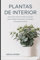 Plantas de Interior: Crea un Oasis Verde con consejos sobre el Cuidado, la Decoración y los Beneficios de las Plantas de Interior