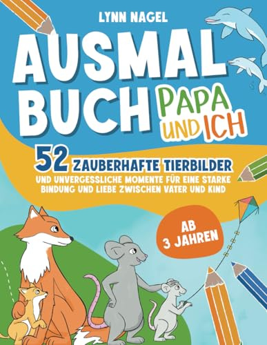 Ausmalbuch - Papa und ich: 52 Zauberhafte Tierbilder und unvergessliche Momente für eine starke Bindung und Liebe zwischen Vater und Kind
