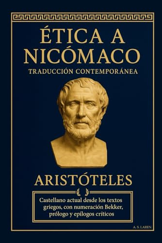 Ética a Nicómaco — Traducción contemporánea: Castellano actual desde los textos griegos, con numeración Bekker, prólogo y epílogos críticos