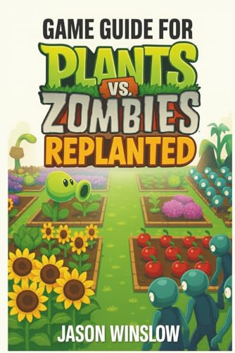 Game Guide For Plants vs. Zombies Replanted: Outsmart Every Wave, and Build the Ultimate Garden Defense Strategy from Start to Finish
