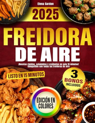 FREIDORA DE AIRE: ¡Recetas rápidas, saludables y crujientes en solo 15 minutos! Compatible con todas las freidoras de aire – fotos a color incluidas.