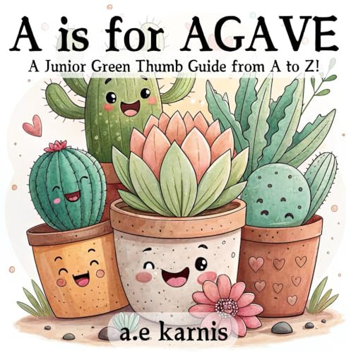 A is for AGAVE: A Junior Green Thumb Guide from A to Z!