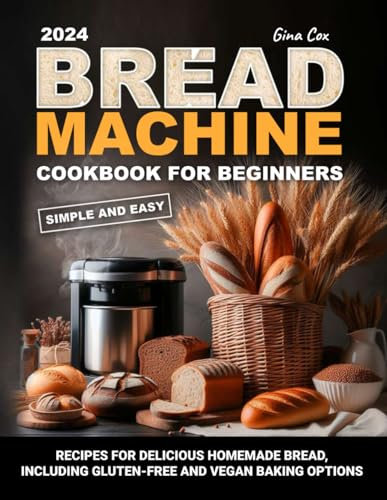 Bread Machine Cookbook For Beginners: 100+ Simple and Easy Recipes for Delicious Homemade Bread, including gluten-free and vegan baking options