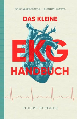 Das kleine EKG Handbuch: Alles Wesentliche - einfach erklärt.