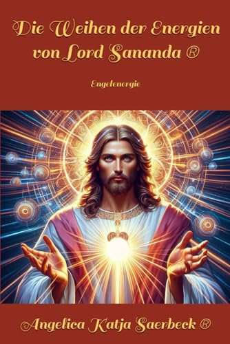 Die Weihen der Energien von Lord Sananda ®: Engelenergie (Die Weihen der Engel ®)