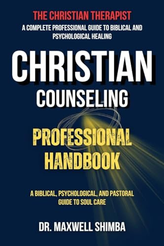 Christian Counseling Professional Handbook: A Biblical, Psychological, and Pastoral Guide to Soul Care