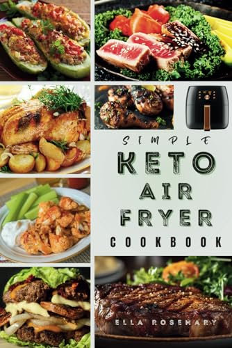 Simple Keto Air Fryer Cookbook with Pictures: A Beginner Ketogenic Recipes for Cooking Keto-Friendly Meals with an Air-Fryer