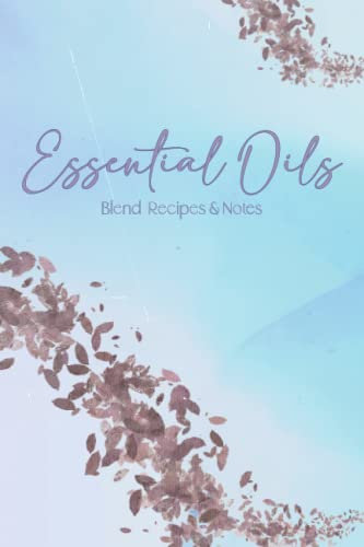 Essential Oils: Blend Recipes and Notes