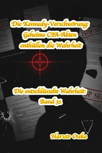 Die Kennedy-Verschwörung: Geheime CIA-Akten enthüllen die Wahrheit (Die entschlüsselte Wahrheit: Band, Band 31)
