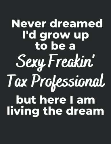 Never Dreamed I'd Grow Up To Be A Sexy Freakin Tax Pro: A 120 page blank college ruled notebook journal
