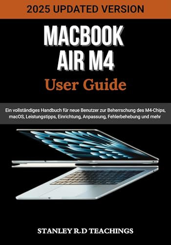 MACBOOK AIR M4 USER GUIDE 2025: Ein vollständiges Handbuch für neue Benutzer zur Beherrschung des M4-Chips, macOS, Leistungstipps, Einrichtung, Anpassung, Fehlerbehebung und mehr (APPLE MASTERY)