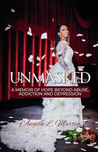 Unmasked: A Memoir of Hope Beyond Abuse, Addiction and Depression