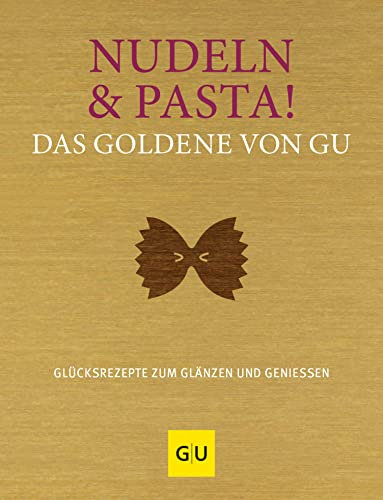 Nudeln & Pasta! Das Goldene von GU: Glücksrezepte zum Glänzen und Genießen (GU Die goldene Reihe)
